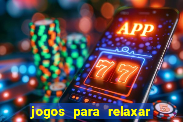 jogos para relaxar a mente